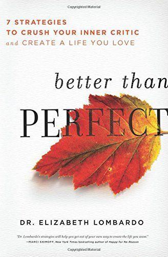 Better than Perfect: 7 Strategies to Crush Your Inner Critic and Create a Life You Love, by Elizabeth Lombardo