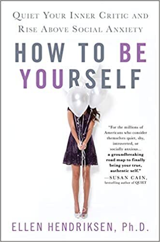 How to Be Yourself: Quiet Your Inner Critic and Rise Above Social Anxiety, by Ellen Hendriksen