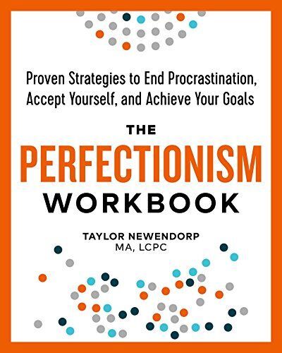 The Perfectionism Workbook: Proven Strategies to End Procrastination, Accept Yourself, and Achieve Your Goals, by Taylor Newendorp MA LCPC