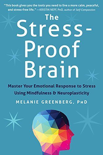 The Stress-Proof Brain: Master Your Emotional Response to Stress Using Mindfulness and Neuroplasticity, by Melanie Greenberg PhD
