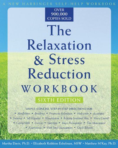 The Relaxation and Stress Reduction Workbook (A New Harbinger Self-Help Workbook), by Matthew McKay PhD