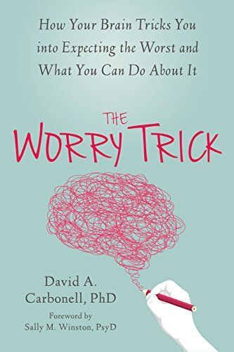 The Worry Trick: How Your Brain Tricks You into Expecting the Worst and What You Can Do About It, by David A. Carbonell