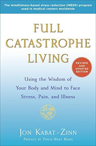 Full Catastrophe Living: How to cope with stress, pain, and illness using mindfulness meditation, by Jon Kabat-Zinn